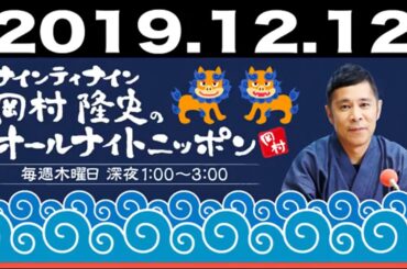 2019 12 12 ナインティナイン 岡村隆史のオールナイトニッポン 【ゲスト：ミキ 昴生･インパルス 堤下･おかずクラブ オカリナ･スピードワゴン 井戸田】
