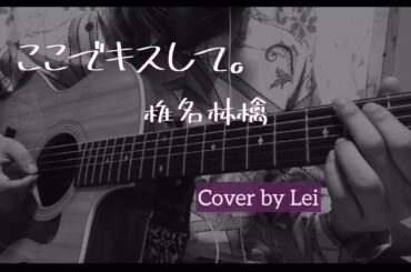【弾き語りcover】 ここでキスして。-椎名林檎　【cover by Lei】