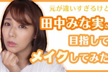 【真似メイク】元が違いすぎるけど、田中みな実さんを頑張って模倣してメイクしてみたよ Minami Tanaka Cover Makeup