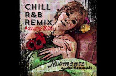 Moments/浜崎あゆみ(Chill R&B REMIX)#ayumix2020