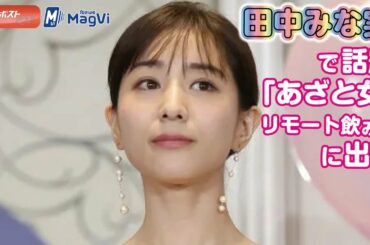 田中みな実 で 話題 「 あざと女 」 リモート飲み会 に 出現