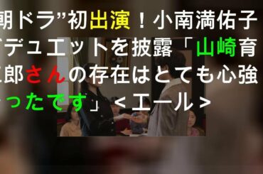 “朝ドラ”初出演！小南満佑子がデュエットを披露「山崎(育三郎)さんの存在はとても心強かったです」＜エール＞