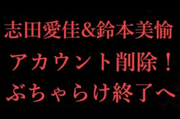 【元欅坂46】志田愛佳&鈴本美愉チャンネル削除！「ぶちゃらけ」終了へ…