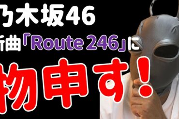【乃木坂46】新曲「Route 246」のフォーメーションに物申す！！日向の話題もあるよ。