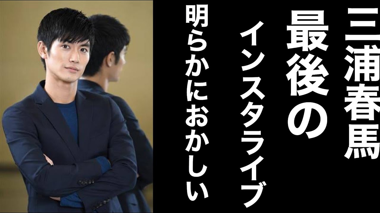 三浦春馬 最後のインスタライブ 明らかに精神に異常が Yayafa