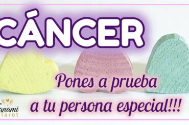 CÁNCER ♋ PONES A PRUEBA A TU PERSONA ESPECIAL!!!