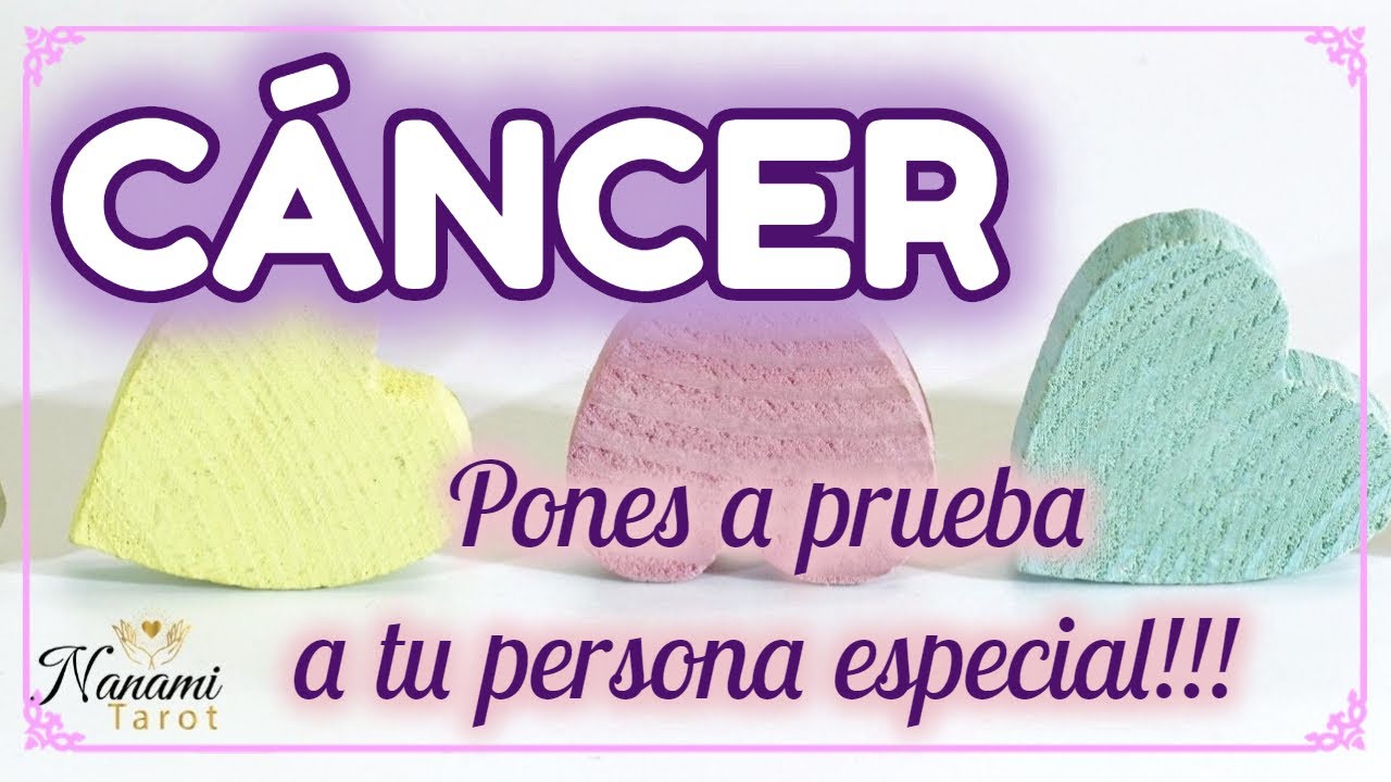CÁNCER ♋ PONES A PRUEBA A TU PERSONA ESPECIAL!!!