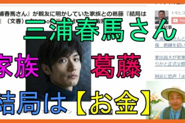 『三浦春馬さん』が親友に明かしていた家族との葛藤『結局はお金』（文春）【Yahoo掲示板・ヤフコメ抜粋】