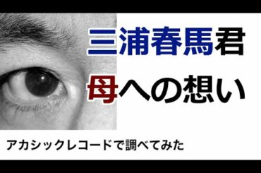 三浦春馬君へ母親からの強烈な圧力があったのか？・アカシックレコーッで調べてみた