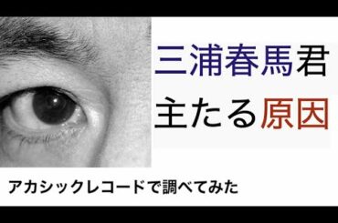 三浦春馬君 最終的原因・アカシックレコード で調べてみた