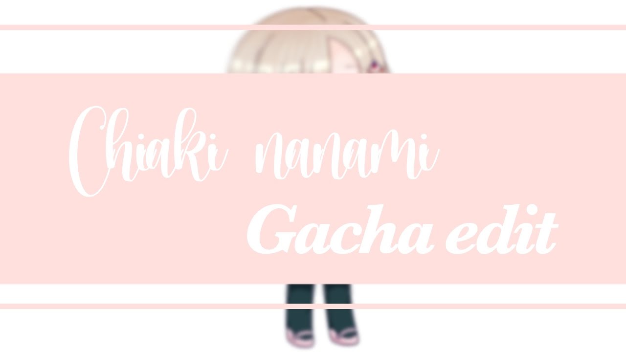 Chiaki nanami Gacha Edit