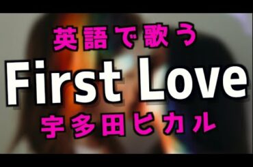 英語Verで「First Love」- 宇多田ヒカル (First Love Eng. Ver)