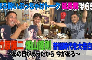 Vol.65【ほろ酔いぶっちゃけトーク！延長戦】 竹原チャンプ＆畑山チャンプ 苦悩時代を大告白！