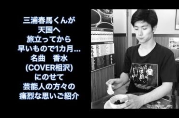 【#三浦春馬】三浦春馬が天国へ旅立って1カ月、名曲#香水 (COVER相沢)にのせて、芸能人の方々の痛烈な思いご紹介