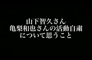 山下智久さん亀梨和也の活動自粛について思うこと