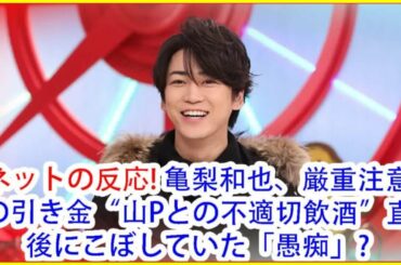 ネットの反応! 亀梨和也、厳重注意の引き金“山Pとの不適切飲酒”直後にこぼしていた「愚痴」?