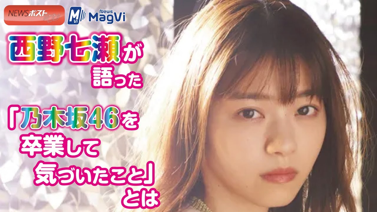 西野七瀬 が語った「 乃木坂46 を 卒業 して気づいたこと 」とは 西野七瀬 が語った「 乃木坂46 を 卒業 して気づいたこと 」とは