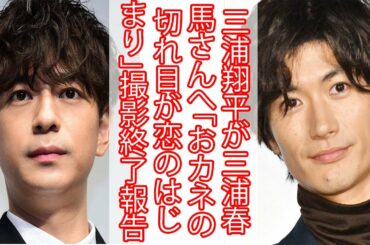 三浦翔平が三浦春馬さんへ「おカネの切れ目が恋のはじまり」撮影終了報告