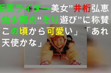 “仮面ライダー美女”井桁弘恵、幼少期の“そり遊び”SHOTに称賛「この頃から可愛い」「あれ？天使かな」