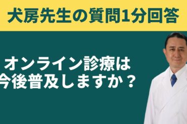 オンライン診療は今後普及するでしょうか？／岐阜大学 抗酸化研究部門 特任教授 犬房春彦（医師・医学博士）