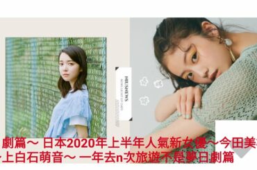 日劇篇～ 日本2020年上半年人氣新女優～ 今田美櫻今季已經有三套日劇有佢份 ～ 半澤直樹2～ 寵女青春白皮書～ 金裝律師2 ～上白石萌音～一年去n次旅遊不是夢日劇篇