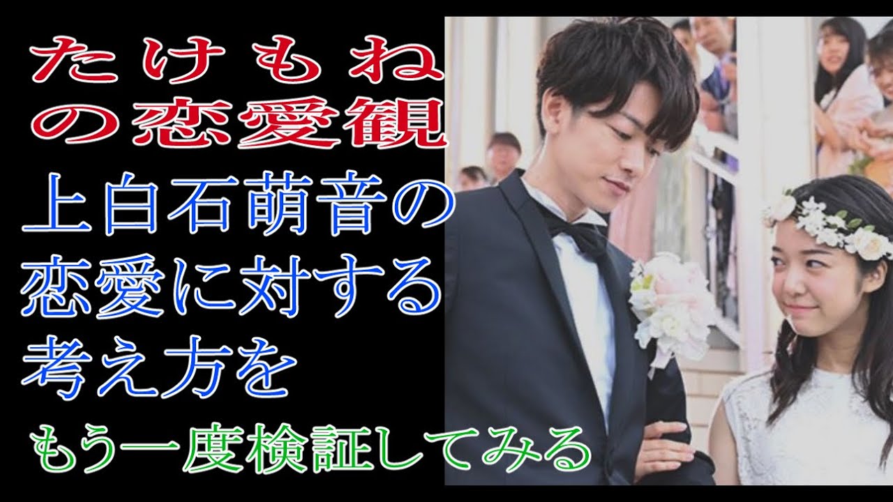 たけもねの恋愛観　上白石萌音の恋愛に対する考え方をもう一度検証してみる