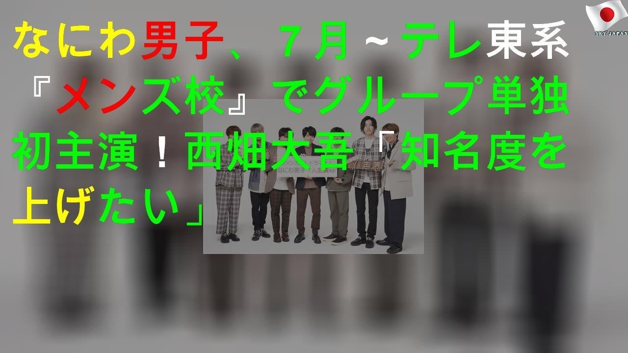 なにわ男子、７月～テレ東系『メンズ校』でグループ単独初主演！西畑大吾「知名度を上げたい」