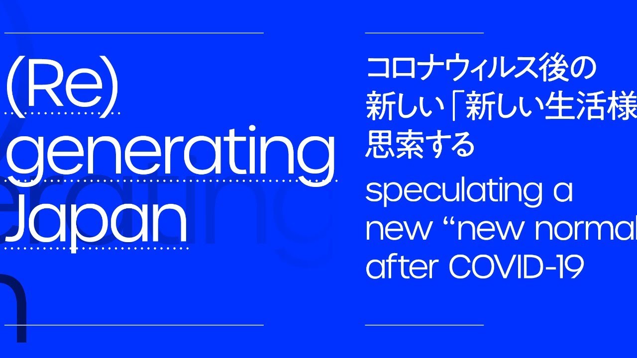 ［最終発表会］(Re)generating Japan ── コロナウィルス後の新しい「新しい生活様式」を思索する