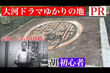 二胡【初心者】が【大河ドラマ】ゆかりの地をPR②『失敗したらPR即終了』