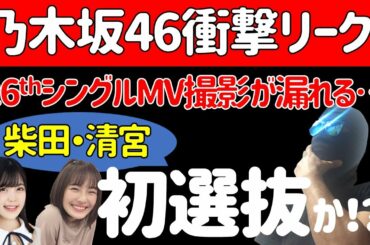 最新リーク！【乃木坂46】26thシングルMV撮影情報！！柴田・清宮の名前も！？
