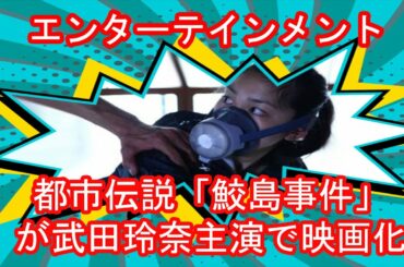 ✅ 都市伝説「鮫島事件」が武田玲奈主演で映画化