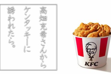 【もしも】高畑充希さんとKFCを食べる機会があったらの巻