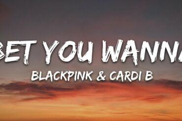BLACKPINK, Cardi B - Bet You Wanna (Lyrics)