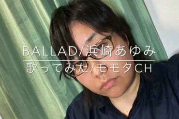 【歌ってみた】BALLAD／浜崎あゆみ【モモタch】