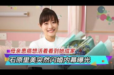 石原里美突然闪婚内幕曝光，母亲患癌想活着看到她成家