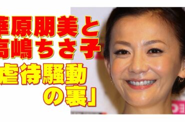華原朋美と高嶋ちさ子「虐待騒動の裏事情」と「YouTuberデビュー」