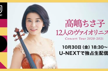 「高嶋ちさ子 12人のヴァイオリニスト コンサートツアー2020～2021」U-NEXT独占で生配信！