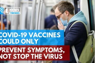 COVID-19 Vaccines Could Only Prevent Symptoms, Not Stop the Virus