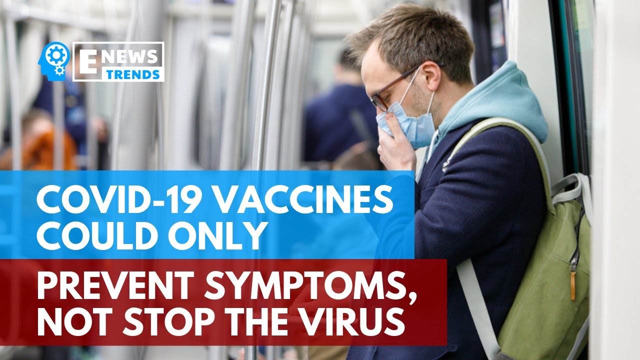 COVID-19 Vaccines Could Only Prevent Symptoms, Not Stop the Virus