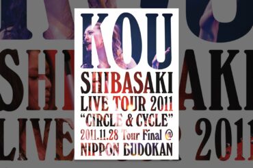 Kou Shibasaki Live Tour 2011 "CIRCLE & CYCLE" 2011.11.28 Tour Final @ NIPPON BUDOKAN