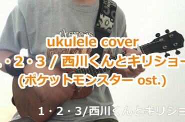 ukulele ウクレレ 1・2・3/西川くんとキリショー ～ ポケットモンスターost.