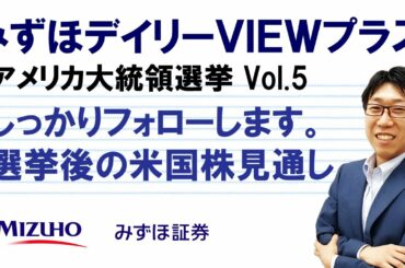 【しっかりフォローします。選挙後の米国株見通し アメリカ大統領選挙Vol.5】みずほデイリーVIEWプラス 安田一隆