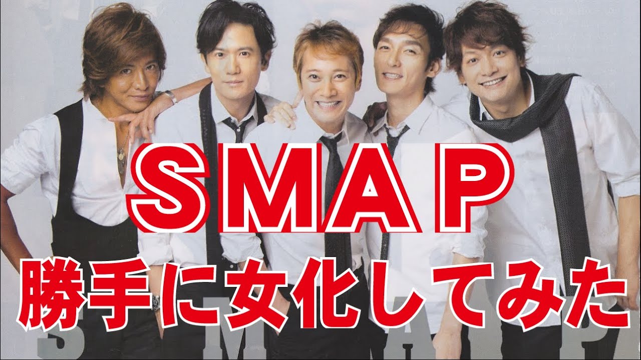 SMAP勝手に女化してみた！中居正広、木村拓哉、稲垣吾郎、草彅剛、香取慎吾