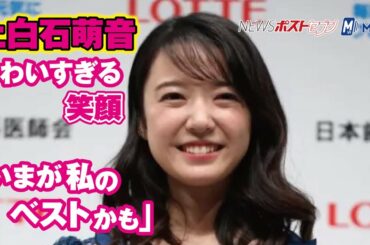 上白石萌音　かわいすぎる 笑顔　「 いまが私のベスト かも 」 NEWSポストセブン
