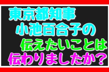 東京都知事の小池百合子の伝えたいことは伝わりましたか？