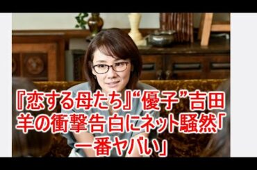 『恋する母たち』“優子”吉田羊の衝撃告白にネット騒然「一番ヤバい」JapaNews247