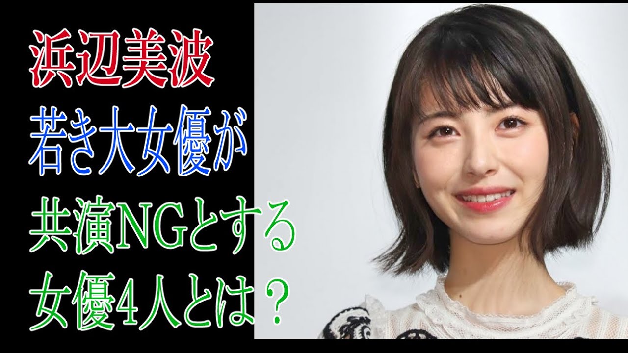 浜辺美波　若き大女優が共演ＮＧとする女優4人とは？