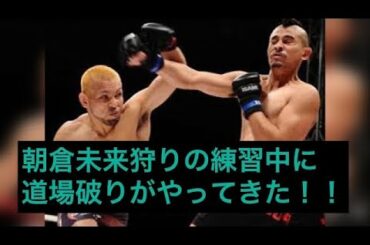 【過激映像観覧注意】朝倉未来狩りの練習中に道場破りがきた！！ 喧嘩上等！！