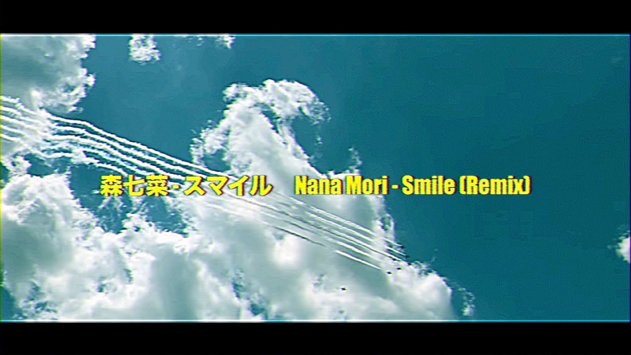 森七菜 - スマイル Nana Mori - Smile (Remix) 【再編集ビデオ版】