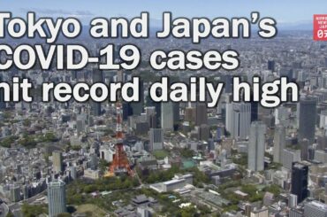 Tokyo and Japan’s COVID 19 cases hit record high